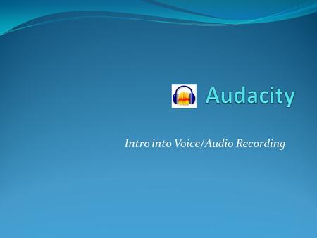 Intro into Voice/Audio Recording. Create Graphic Organizer (5 Ws + H Question Stems) What Who Where/ When Why How Audacity How What Who Where/Where Why.