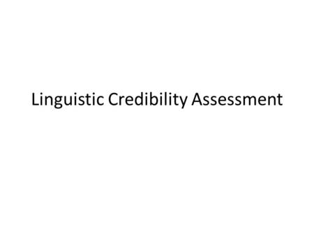 Linguistic Credibility Assessment. Emma – general comments on language Matt – tools for linguistic analysis Mary – case study.