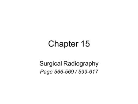 Chapter 15 Surgical Radiography Page 566-569 / 599-617.