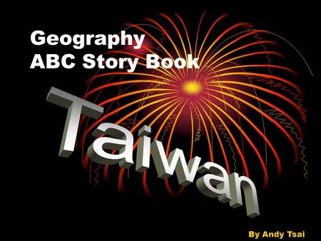 Geography ABC Story Book By Andy Tsai. A A beautiful country, Taiwan.