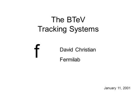 The BTeV Tracking Systems David Christian Fermilab f January 11, 2001.