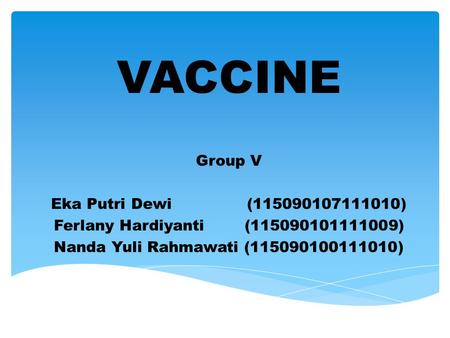 VACCINE Group V Eka Putri Dewi (115090107111010) Ferlany Hardiyanti (115090101111009) Nanda Yuli Rahmawati (115090100111010)