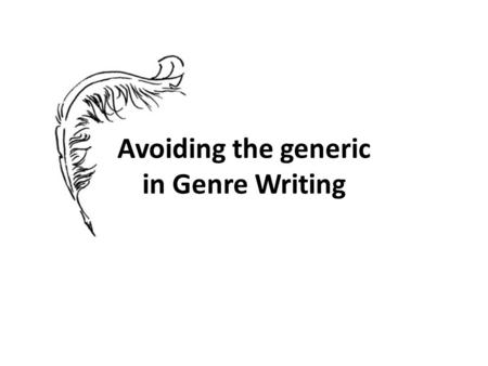 Avoiding the generic in Genre Writing. Presentation guide 1.The Importance of Being Prepared 2.Belonging practise tasks 3.Hints for genre writing in the.