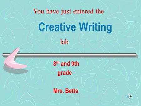 Creative Writing 8 th and 9th grade Mrs. Betts You have just entered the lab.