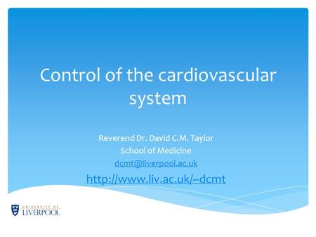 Control of the cardiovascular system Reverend Dr. David C.M. Taylor School of Medicine