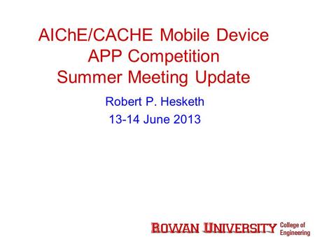 AIChE/CACHE Mobile Device APP Competition Summer Meeting Update Robert P. Hesketh 13-14 June 2013.