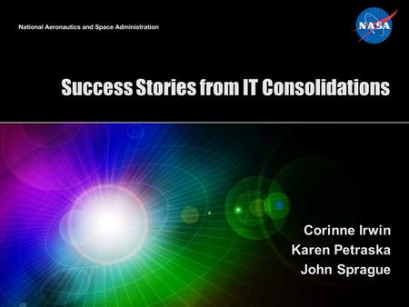 Success Stories from IT Consolidations Corinne Irwin Karen Petraska John Sprague.