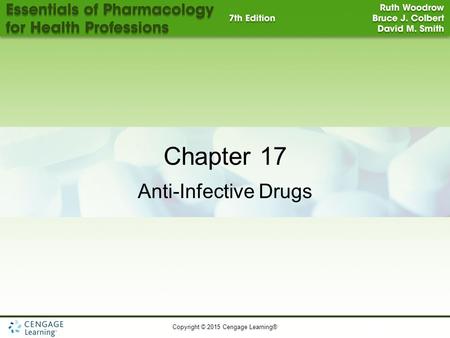 Copyright © 2015 Cengage Learning® 1 Chapter 17 Anti-Infective Drugs.