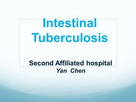 Intestinal Tuberculosis Second Affiliated hospital Yan Chen Second Affiliated hospital Yan Chen.