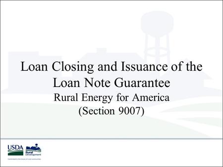Loan Closing and Issuance of the Loan Note Guarantee Rural Energy for America (Section 9007)