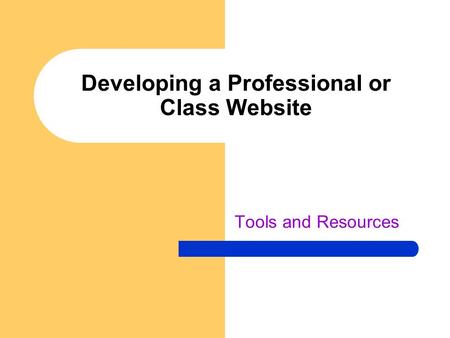 Developing a Professional or Class Website Tools and Resources.