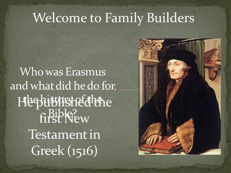 Welcome to Family Builders He published the first New Testament in Greek (1516)