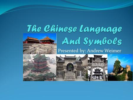 Presented by: Andrew Weimer. How Special Chinese Language Is Their language is a phenomenon in the modern world of ancient scripts Their symbols are always.