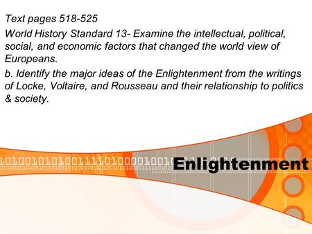 Enlightenment Text pages 518-525 World History Standard 13- Examine the intellectual, political, social, and economic factors that changed the world view.