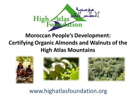 Www.highatlasfoundation.org Moroccan People’s Development: Certifying Organic Almonds and Walnuts of the High Atlas Mountains.