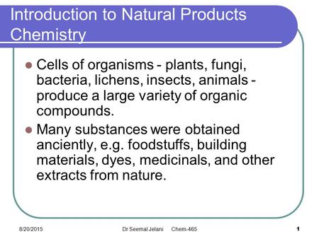 Introduction to Natural Products Chemistry Cells of organisms - plants, fungi, bacteria, lichens, insects, animals - produce a large variety of organic.