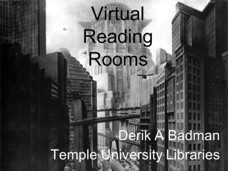 Virtual Reading Rooms Derik A Badman Temple University Libraries.