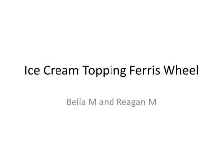 Ice Cream Topping Ferris Wheel Bella M and Reagan M.