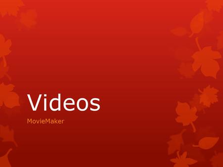 Videos MovieMaker. Things to Remember  Pictures, Video & Sound files MUST be available on the computer until movie is finalized  Save supporting files.