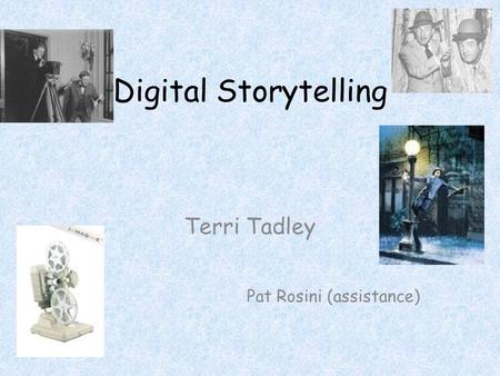 Digital Storytelling Terri Tadley Pat Rosini (assistance)