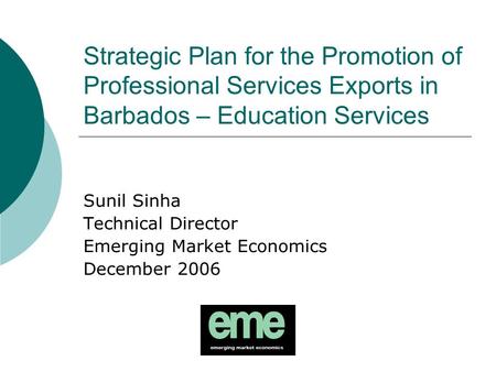 Strategic Plan for the Promotion of Professional Services Exports in Barbados – Education Services Sunil Sinha Technical Director Emerging Market Economics.