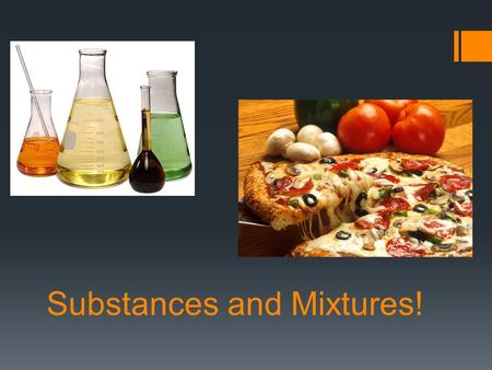 Substances and Mixtures!. Substances:  Matter – everything that has mass and takes up space.  It can be classified by its physical properties.  One.