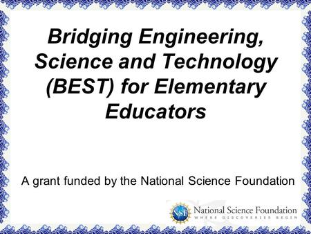 Bridging Engineering, Science and Technology (BEST) for Elementary Educators A grant funded by the National Science Foundation.