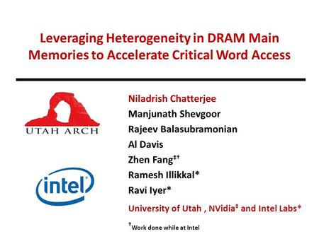 Leveraging Heterogeneity in DRAM Main Memories to Accelerate Critical Word Access Niladrish Chatterjee Manjunath Shevgoor Rajeev Balasubramonian Al Davis.