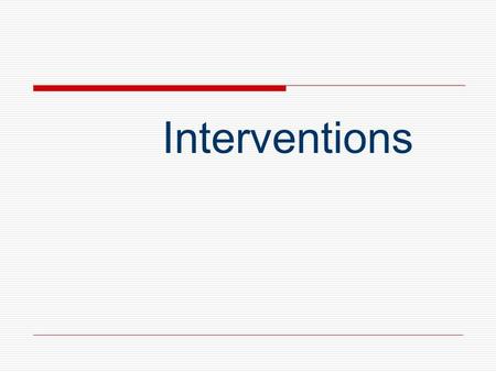 Interventions. General Considerations When Selecting Interventions:  Research/evidence-based  Targeted to student needs  Sensitive to cultural differences.