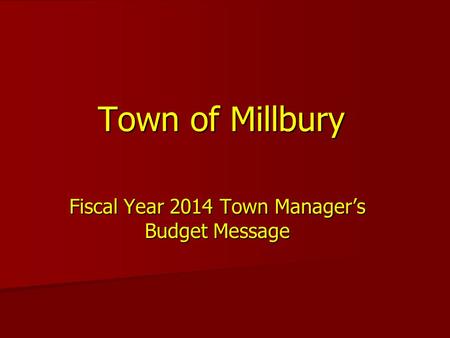 Town of Millbury Fiscal Year 2014 Town Manager’s Budget Message.