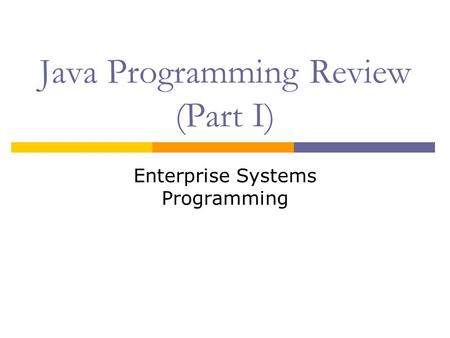 Java Programming Review (Part I) Enterprise Systems Programming.