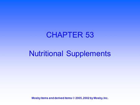 Mosby items and derived items © 2005, 2002 by Mosby, Inc. CHAPTER 53 Nutritional Supplements.