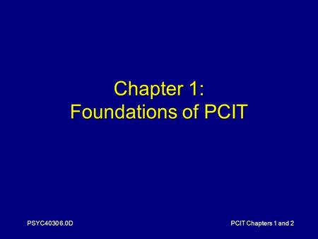 PSYC4030 6.0DPCIT Chapters 1 and 2 Chapter 1: Foundations of PCIT.
