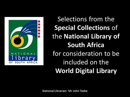 Selections from the Special Collections of the National Library of South Africa for consideration to be included on the World Digital Library National.