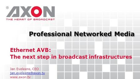 Ethernet AVB: The next step in broadcast infrastructures Jan Eveleens, CEO  Professional Networked Media.