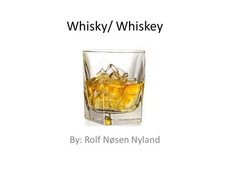 Whisky/ Whiskey By: Rolf Nøsen Nyland.