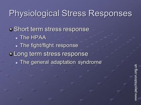 Physiological Stress Responses Short term stress response The HPAA The HPAA The fight/flight response The fight/flight response Long term stress response.