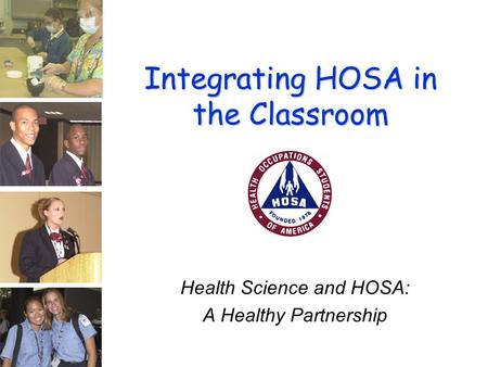 Integrating HOSA in the Classroom Health Science and HOSA: A Healthy Partnership.