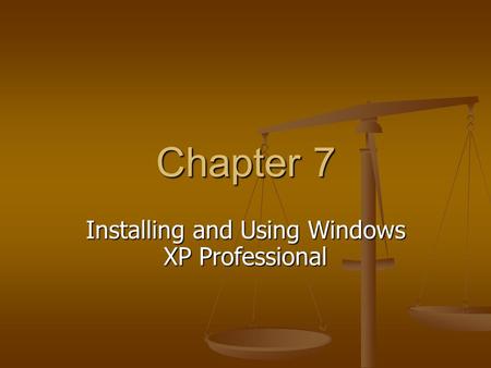 Chapter 7 Installing and Using Windows XP Professional.
