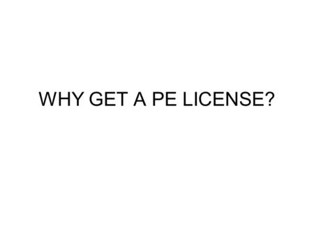 WHY GET A PE LICENSE?. WON’T A DEGREE BE ENOUGH?