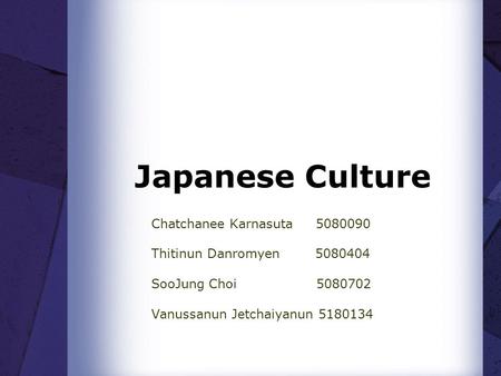 Japanese Culture Chatchanee Karnasuta 5080090 Thitinun Danromyen 5080404 SooJung Choi 5080702 Vanussanun Jetchaiyanun 5180134.