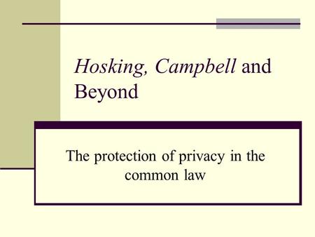 Hosking, Campbell and Beyond The protection of privacy in the common law.
