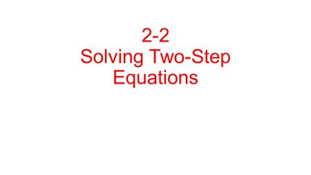 2-2 Solving Two-Step Equations. Goal: To isolate the variable How do you do this : Use Inverse Operation (Opposite) 1. do all Addition or Subtraction.