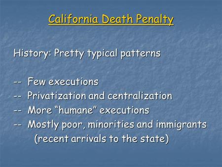 California Death Penalty History: Pretty typical patterns -- Few executions -- Privatization and centralization -- More “humane” executions -- Mostly poor,