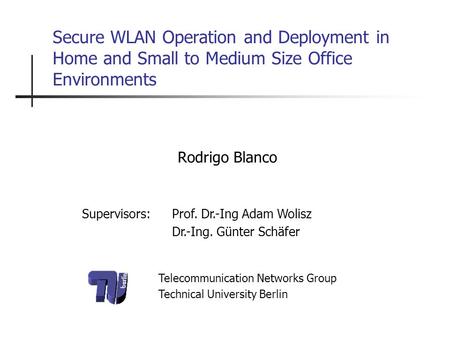 Telecommunication Networks Group Technical University Berlin Secure WLAN Operation and Deployment in Home and Small to Medium Size Office Environments.
