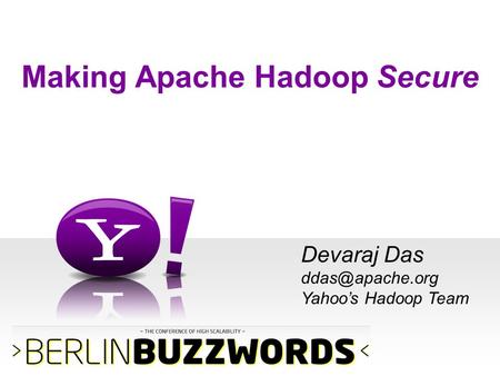 Making Apache Hadoop Secure Devaraj Das Yahoo’s Hadoop Team.