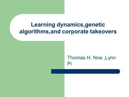 Learning dynamics,genetic algorithms,and corporate takeovers Thomas H. Noe,Lynn Pi.