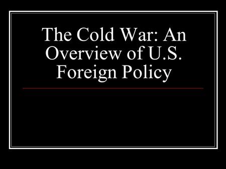 The Cold War: An Overview of U.S. Foreign Policy.