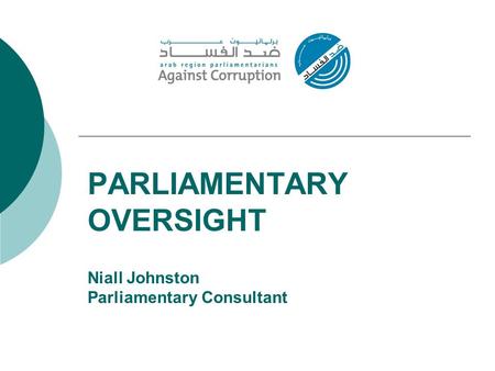 PARLIAMENTARY OVERSIGHT Niall Johnston Parliamentary Consultant.