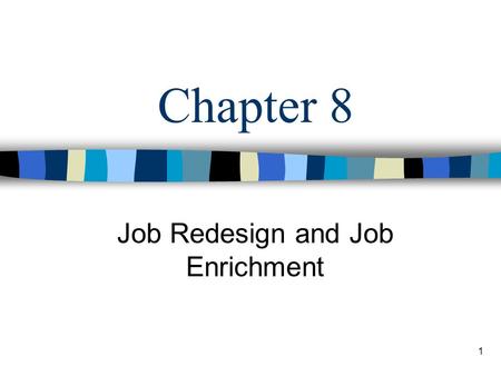 1 Chapter 8 Job Redesign and Job Enrichment. 2 Learning Objectives Explain what job design is all about. Describe how job rotation, job enlargement, and.